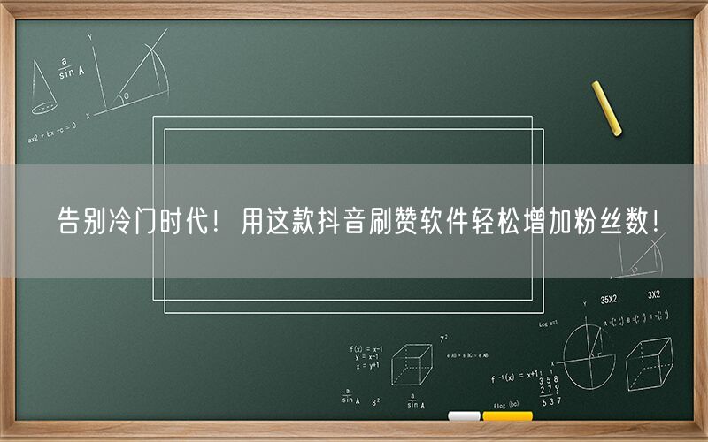 告别冷门时代！用这款抖音刷赞软件轻松增加粉丝数！