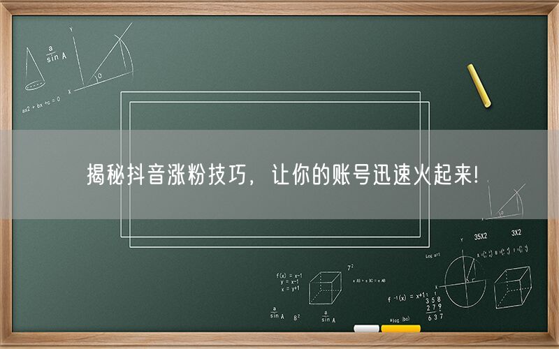 揭秘抖音涨粉技巧，让你的账号迅速火起来!